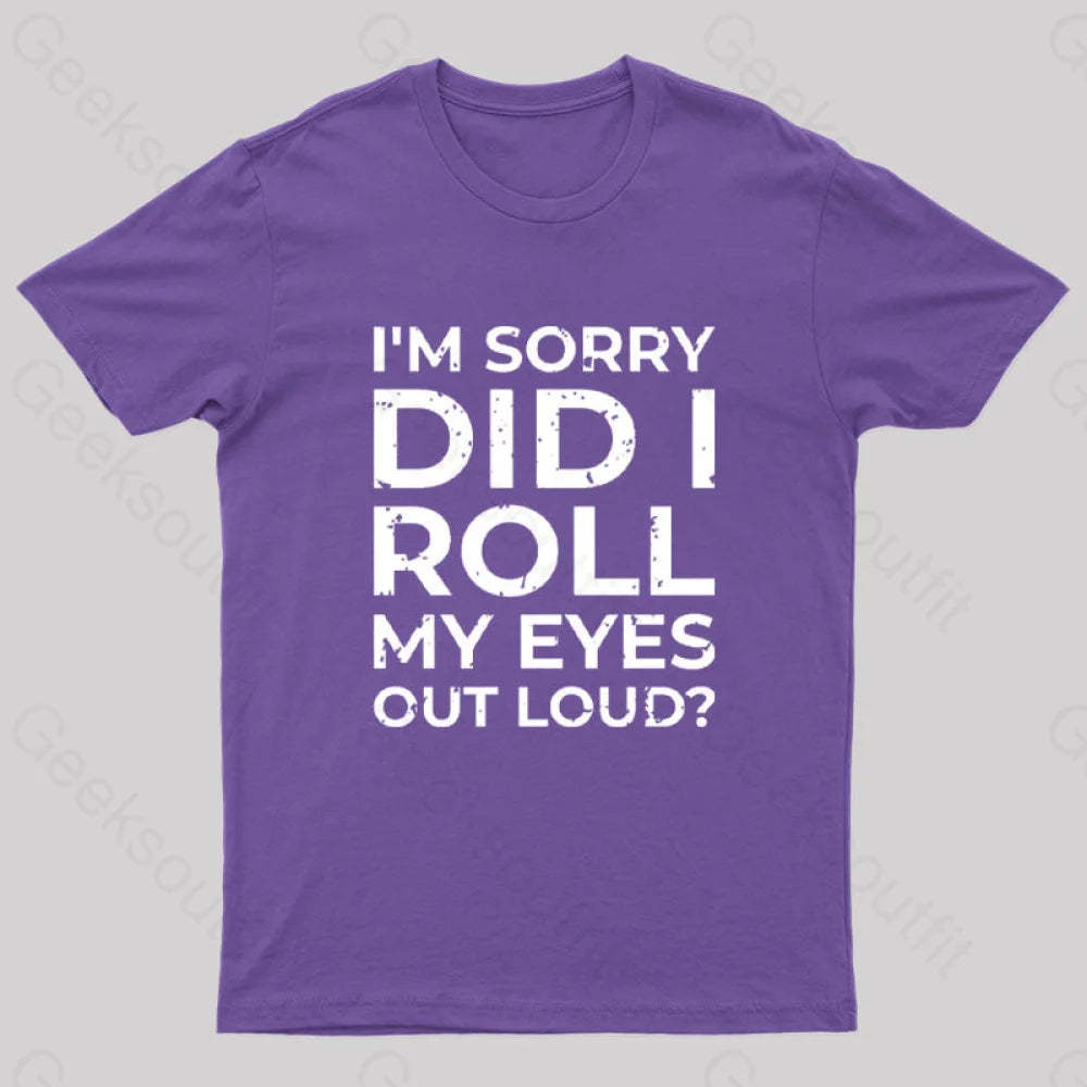 I’m Sorry Did I Roll My Eyes Out Loud? T-Shirt
