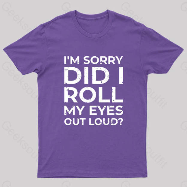I’m Sorry Did I Roll My Eyes Out Loud? T-Shirt