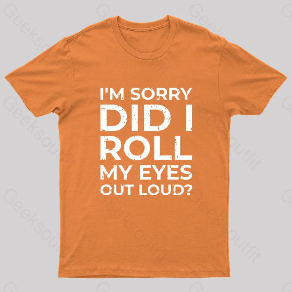 I’m Sorry Did I Roll My Eyes Out Loud? T-Shirt