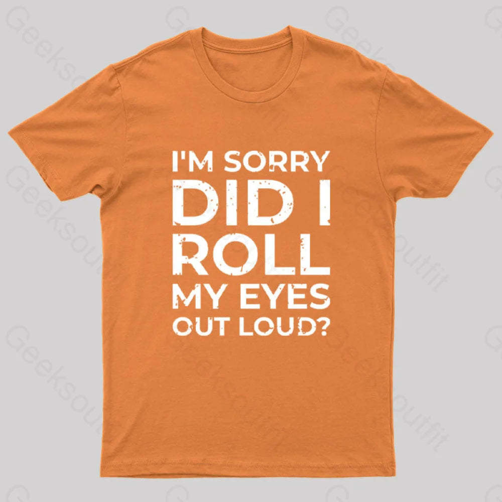I’m Sorry Did I Roll My Eyes Out Loud? T-Shirt