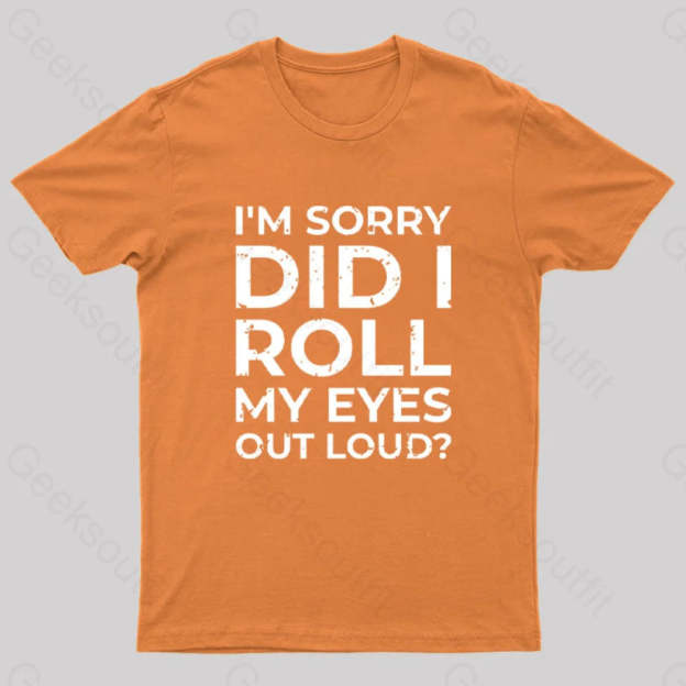 I’m Sorry Did I Roll My Eyes Out Loud? T-Shirt