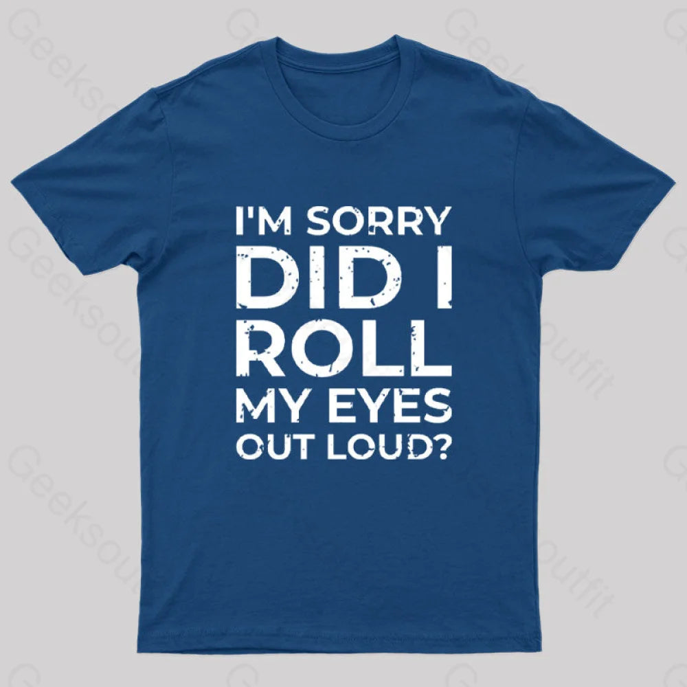 I’m Sorry Did I Roll My Eyes Out Loud? T-Shirt