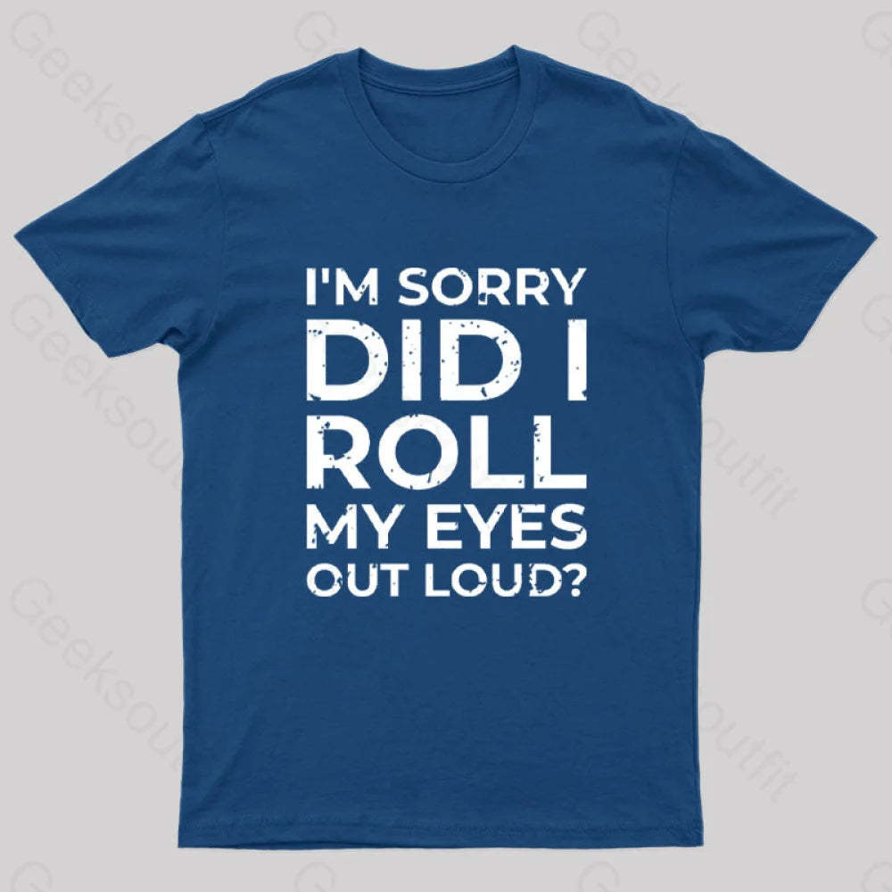 I’m Sorry Did I Roll My Eyes Out Loud? T-Shirt