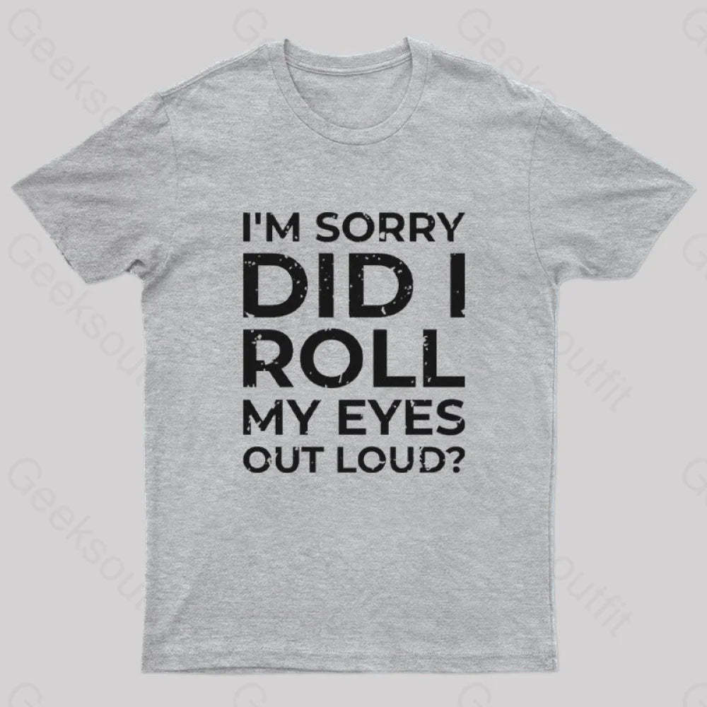 I’m Sorry Did I Roll My Eyes Out Loud? T-Shirt