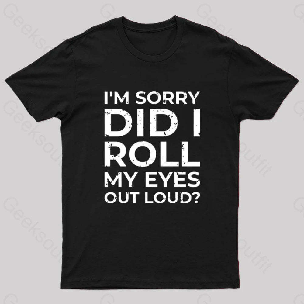 I’m Sorry Did I Roll My Eyes Out Loud? T-Shirt