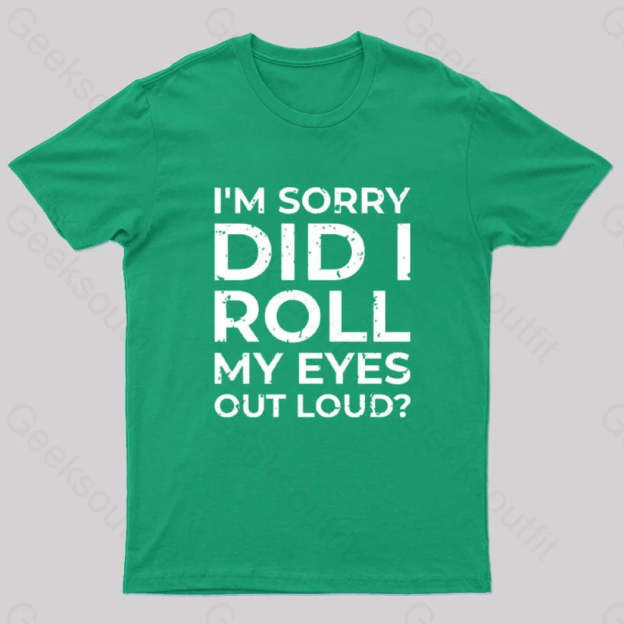 I’m Sorry Did I Roll My Eyes Out Loud? T-Shirt