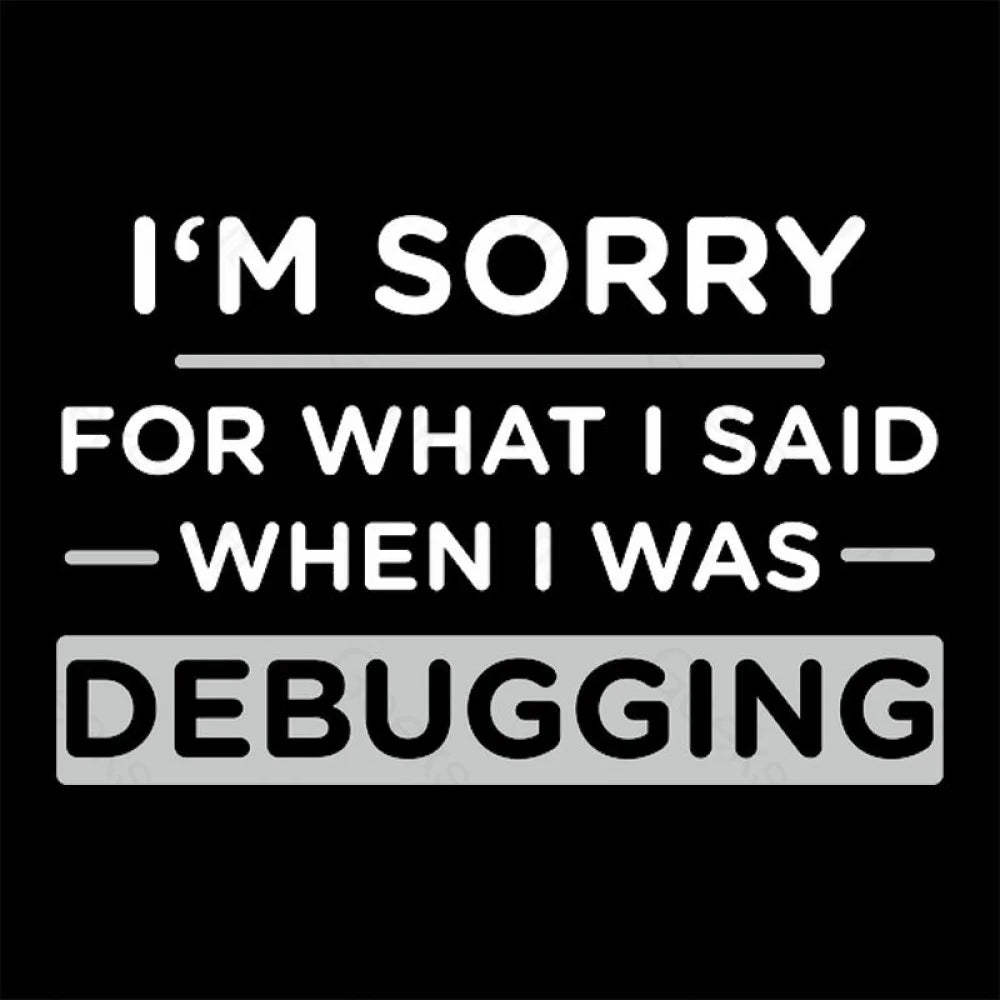 Im Sorry For What I Said When Was Debugging Nerd T-Shirt