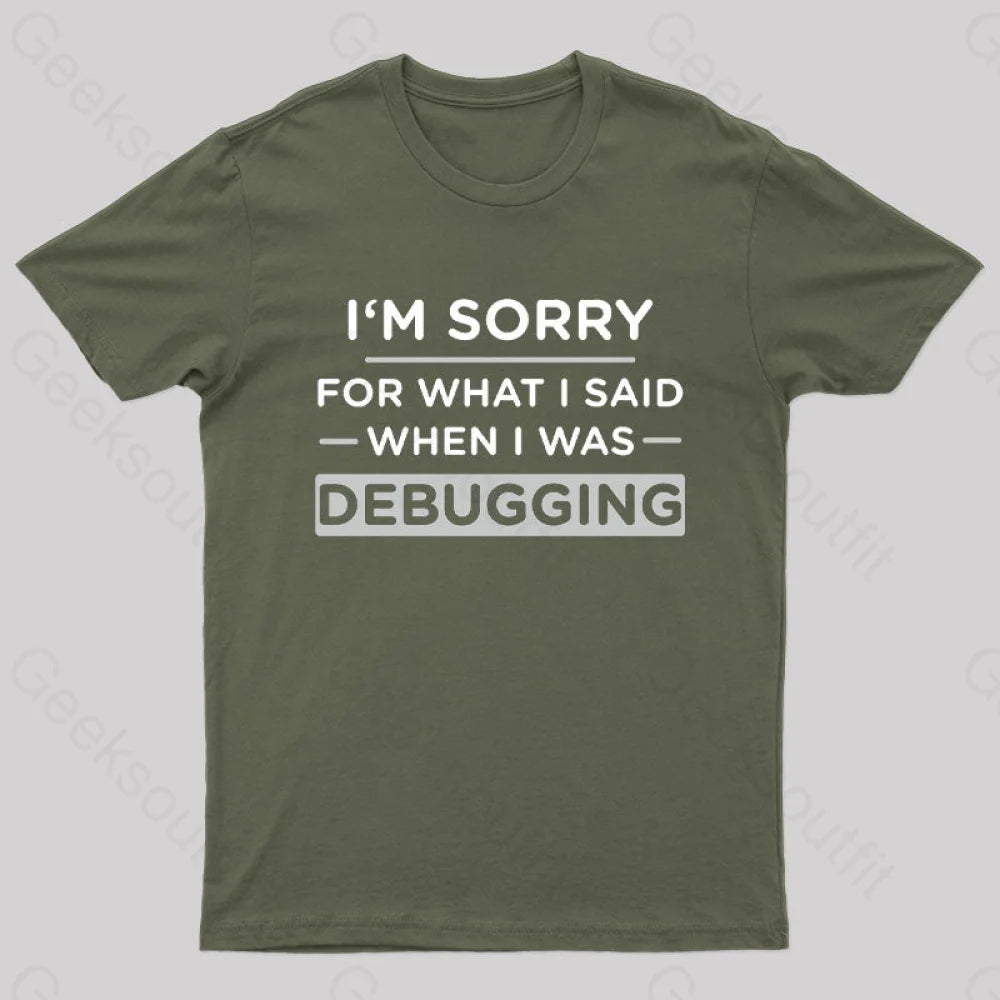 Im Sorry For What I Said When Was Debugging Nerd T-Shirt Army Green / S