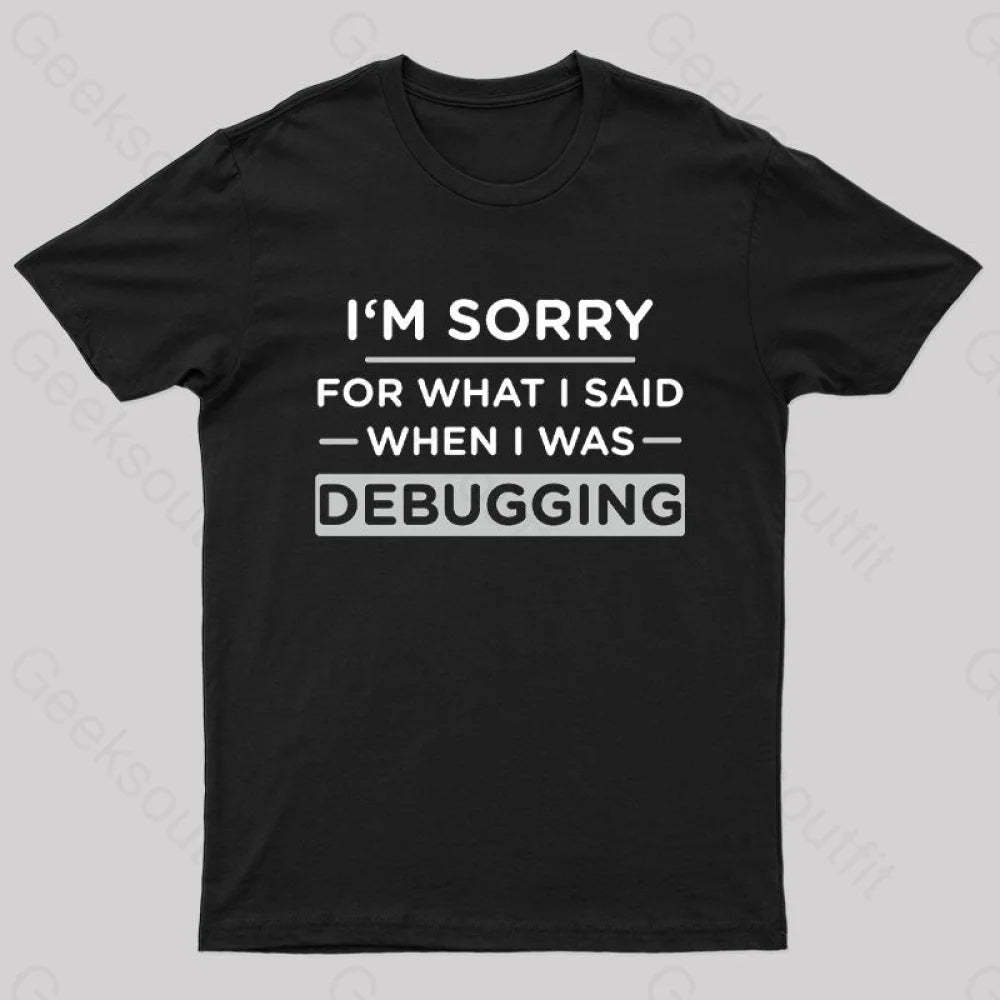 Im Sorry For What I Said When Was Debugging Nerd T-Shirt Black / S