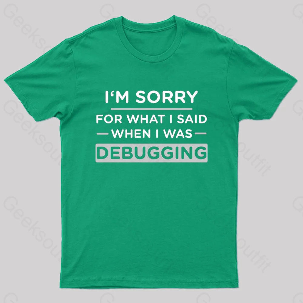Im Sorry For What I Said When Was Debugging Nerd T-Shirt Green / S