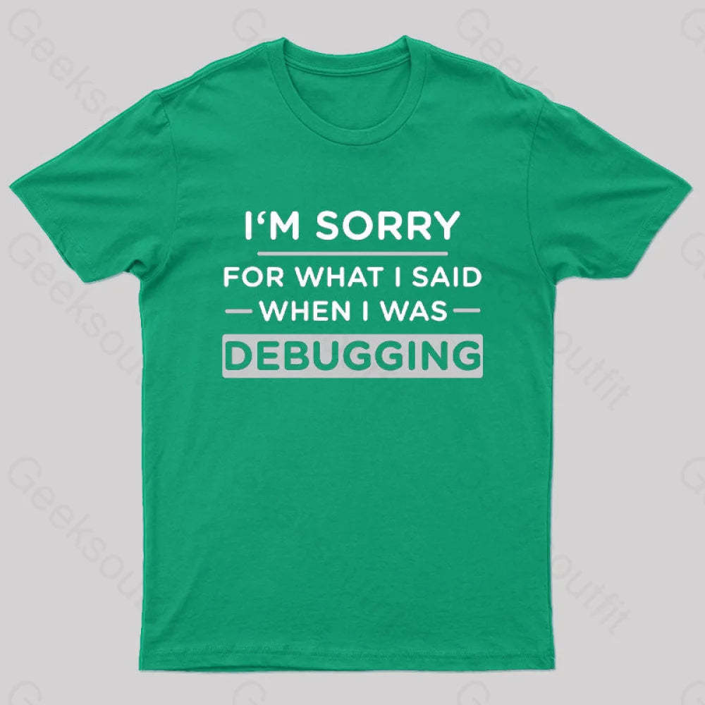 Im Sorry For What I Said When Was Debugging Nerd T-Shirt Green / S