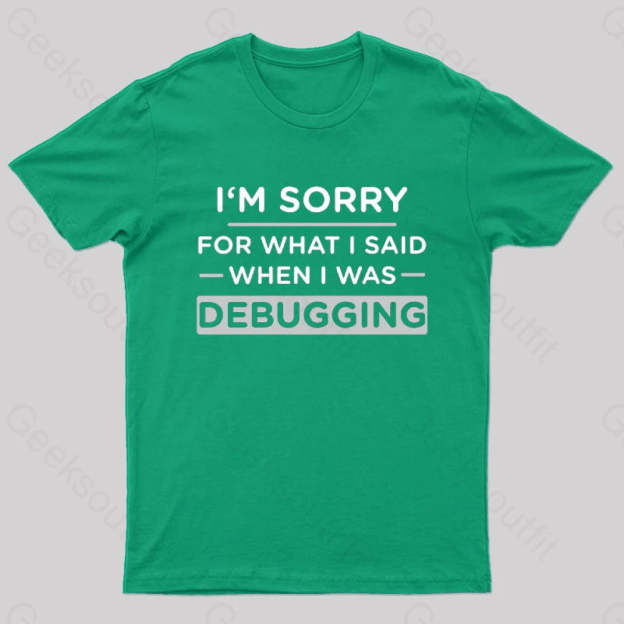 Im Sorry For What I Said When Was Debugging Nerd T-Shirt Green / S