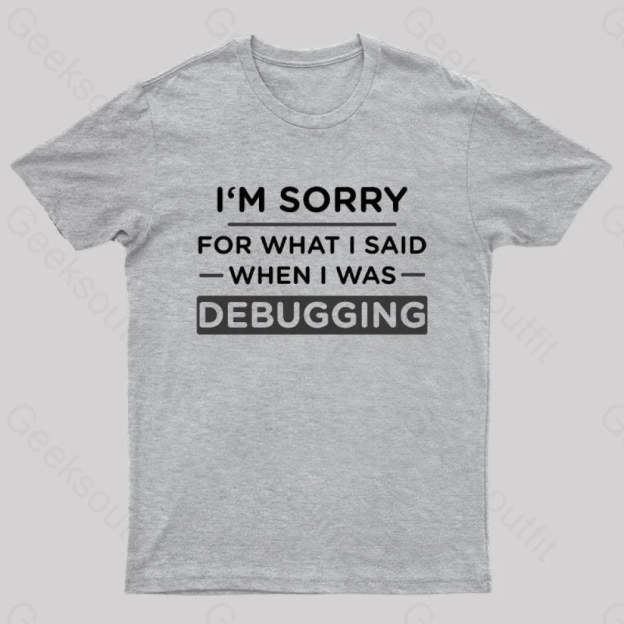 Im Sorry For What I Said When Was Debugging Nerd T-Shirt Grey / S