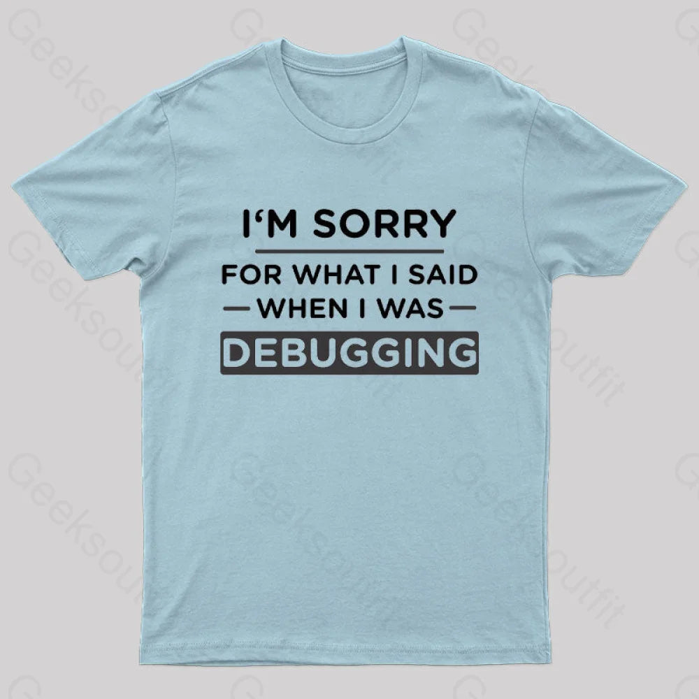 Im Sorry For What I Said When Was Debugging Nerd T-Shirt Light Blue / S