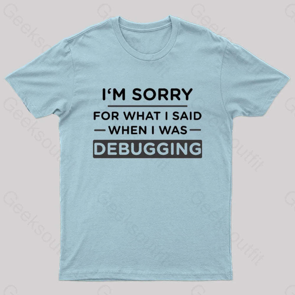 Im Sorry For What I Said When Was Debugging Nerd T-Shirt Light Blue / S