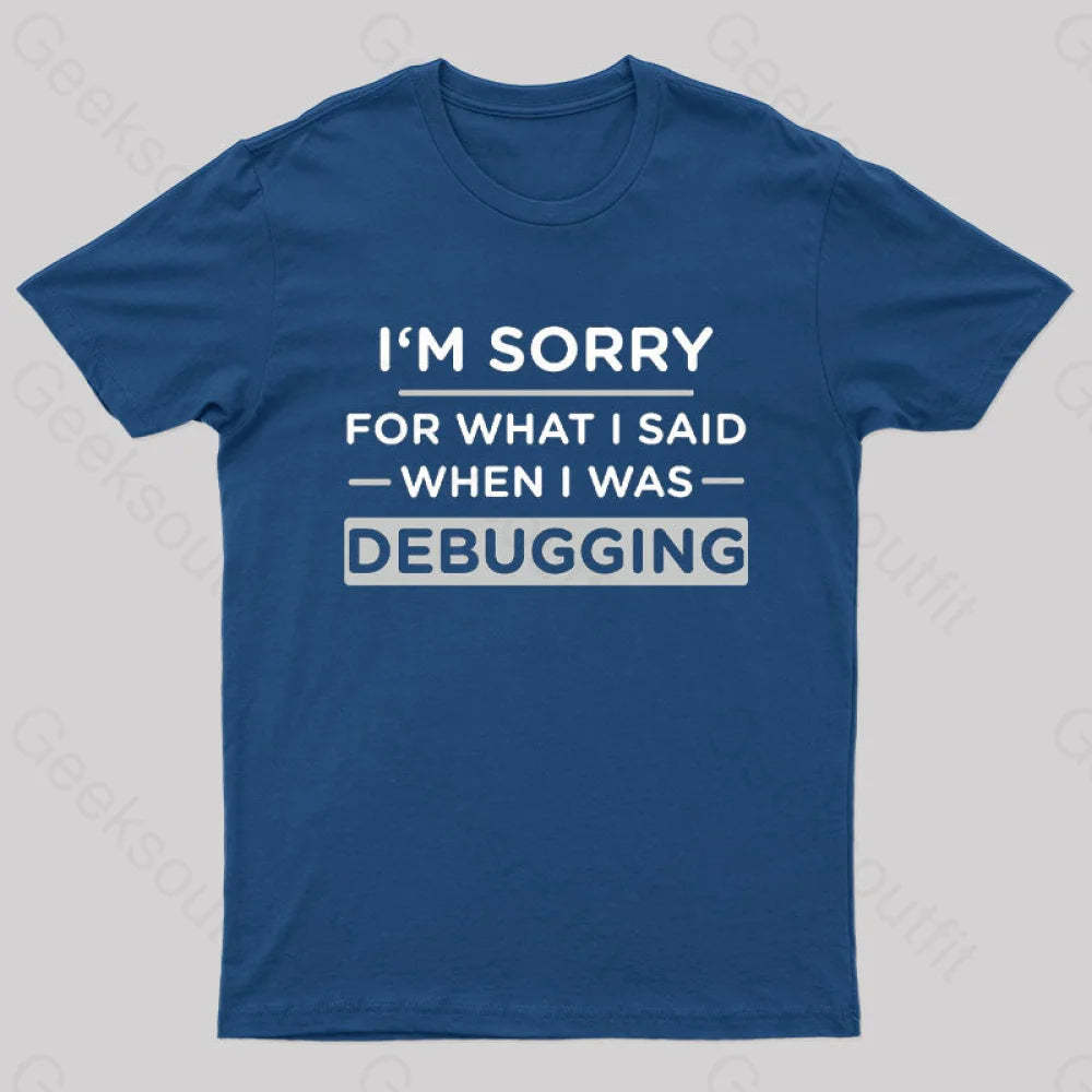 Im Sorry For What I Said When Was Debugging Nerd T-Shirt Navy / S