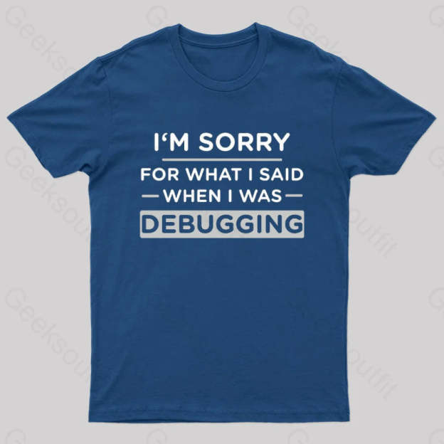 Im Sorry For What I Said When Was Debugging Nerd T-Shirt Navy / S
