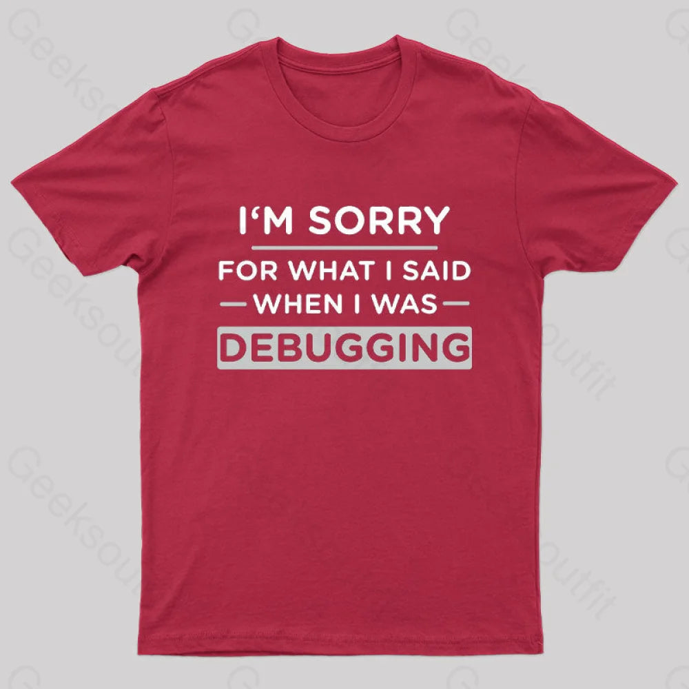 Im Sorry For What I Said When Was Debugging Nerd T-Shirt Red / S