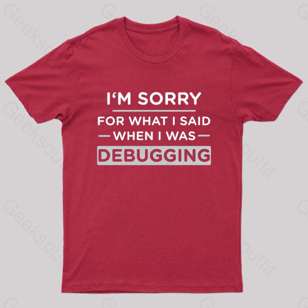 Im Sorry For What I Said When Was Debugging Nerd T-Shirt Red / S