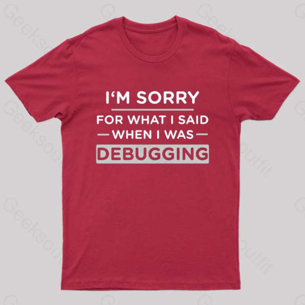 Im Sorry For What I Said When Was Debugging Nerd T-Shirt Red / S