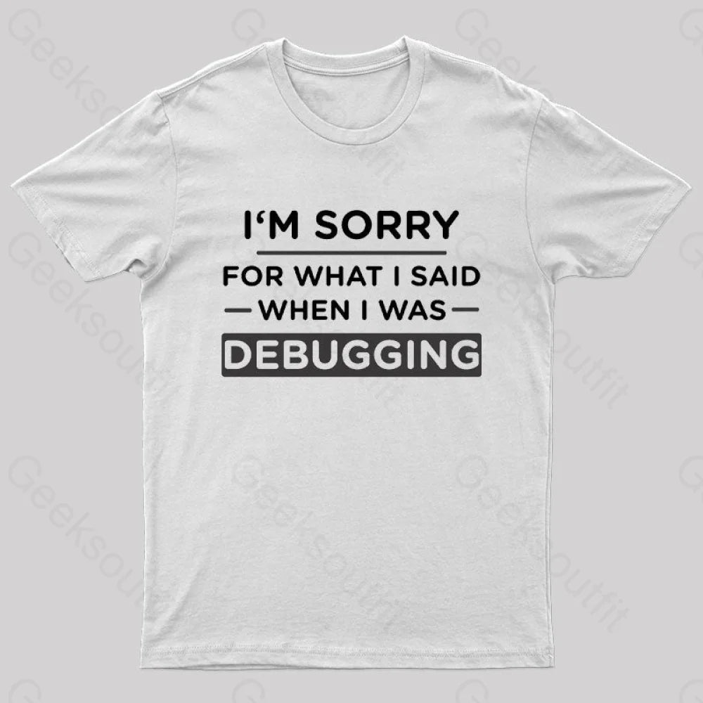Im Sorry For What I Said When Was Debugging Nerd T-Shirt White / S