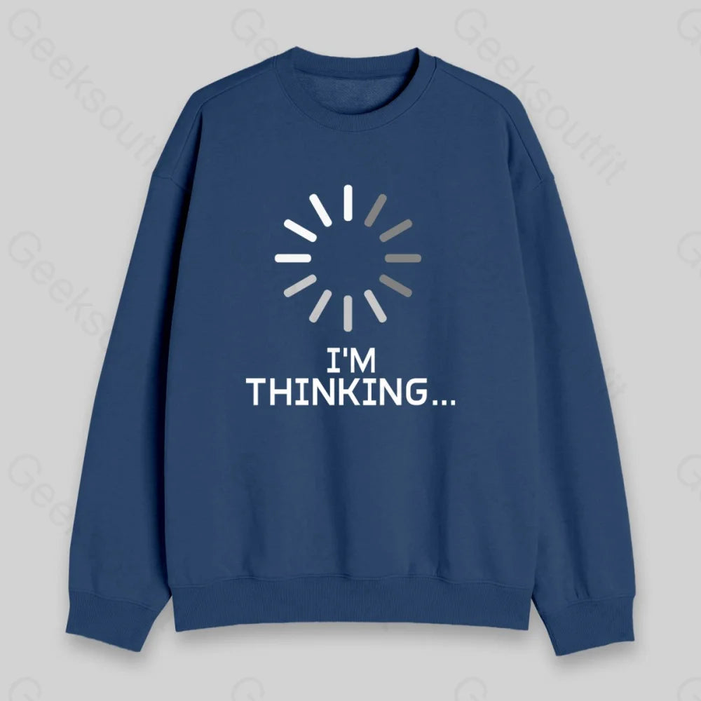 I'm Thinking Loading Sweatshirt - Geeksoutfit