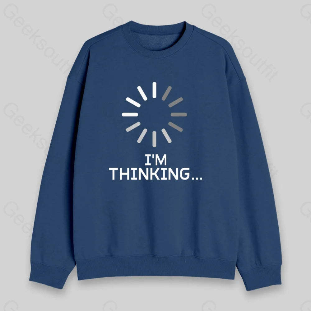 I'm Thinking Loading Sweatshirt - Geeksoutfit