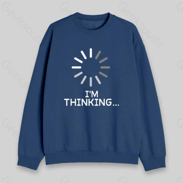 I'm Thinking Loading Sweatshirt - Geeksoutfit