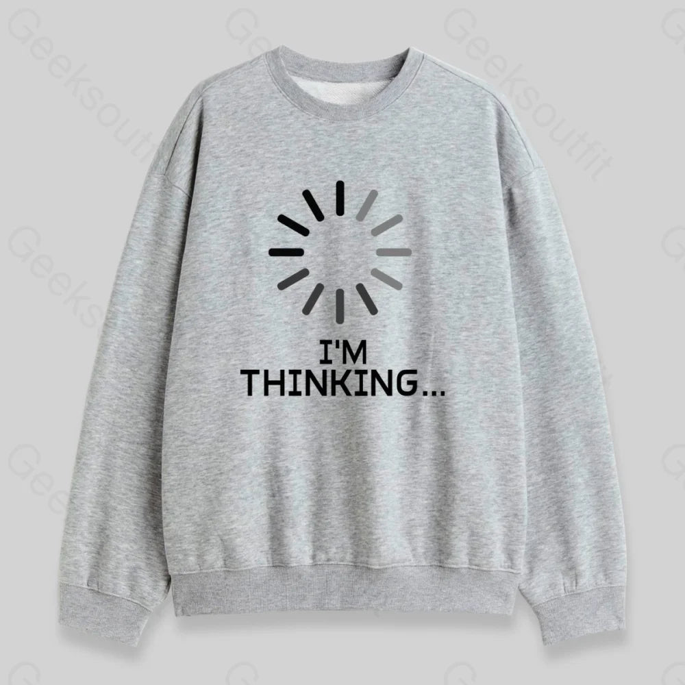 I'm Thinking Loading Sweatshirt - Geeksoutfit