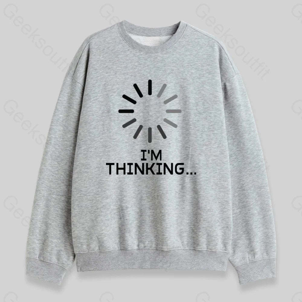 I'm Thinking Loading Sweatshirt - Geeksoutfit