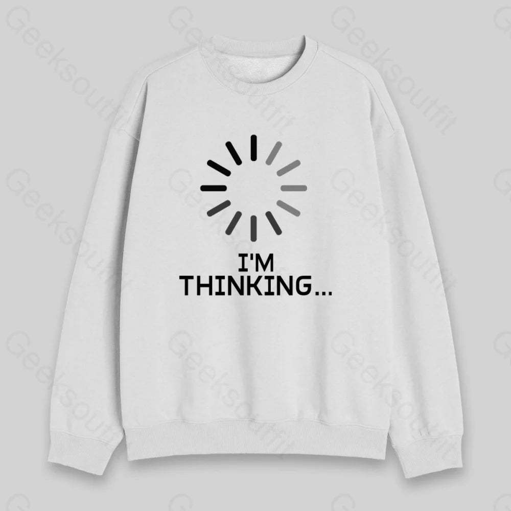 I'm Thinking Loading Sweatshirt - Geeksoutfit