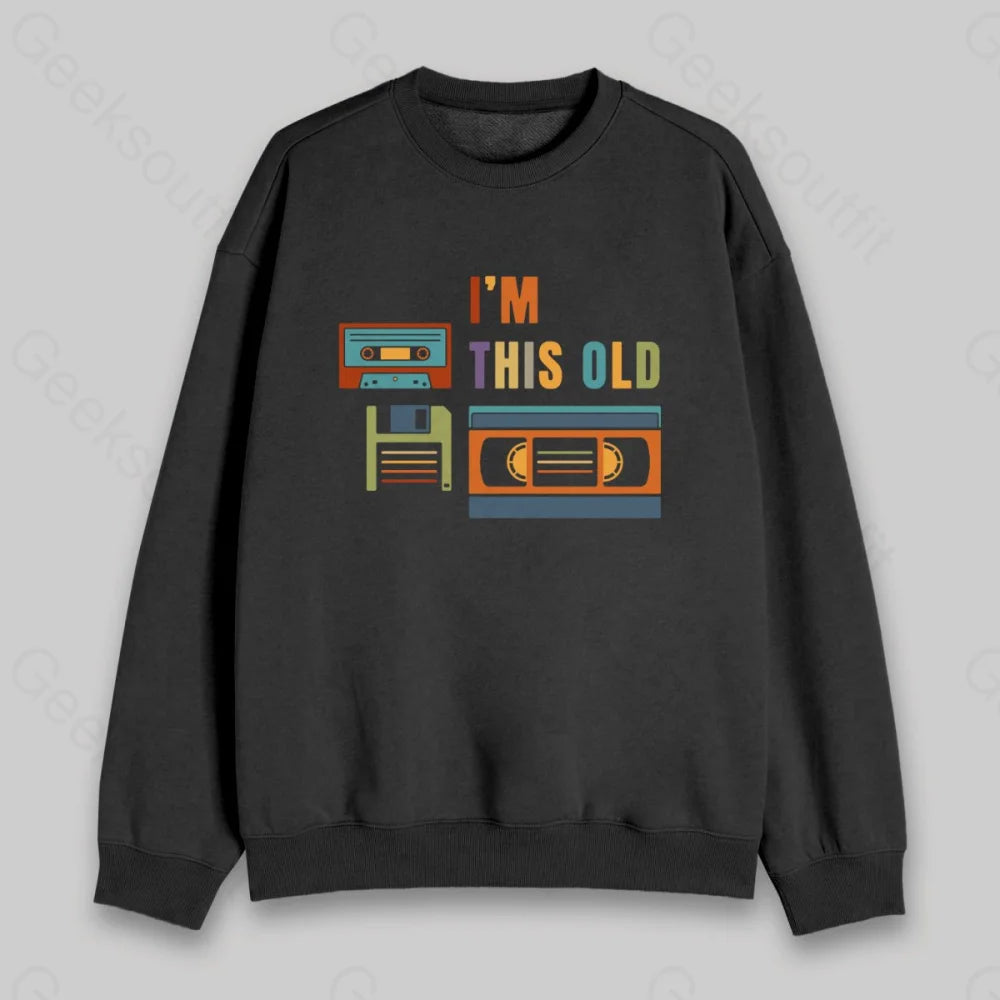Im This Old Sweatshirt - Geeksoutfit