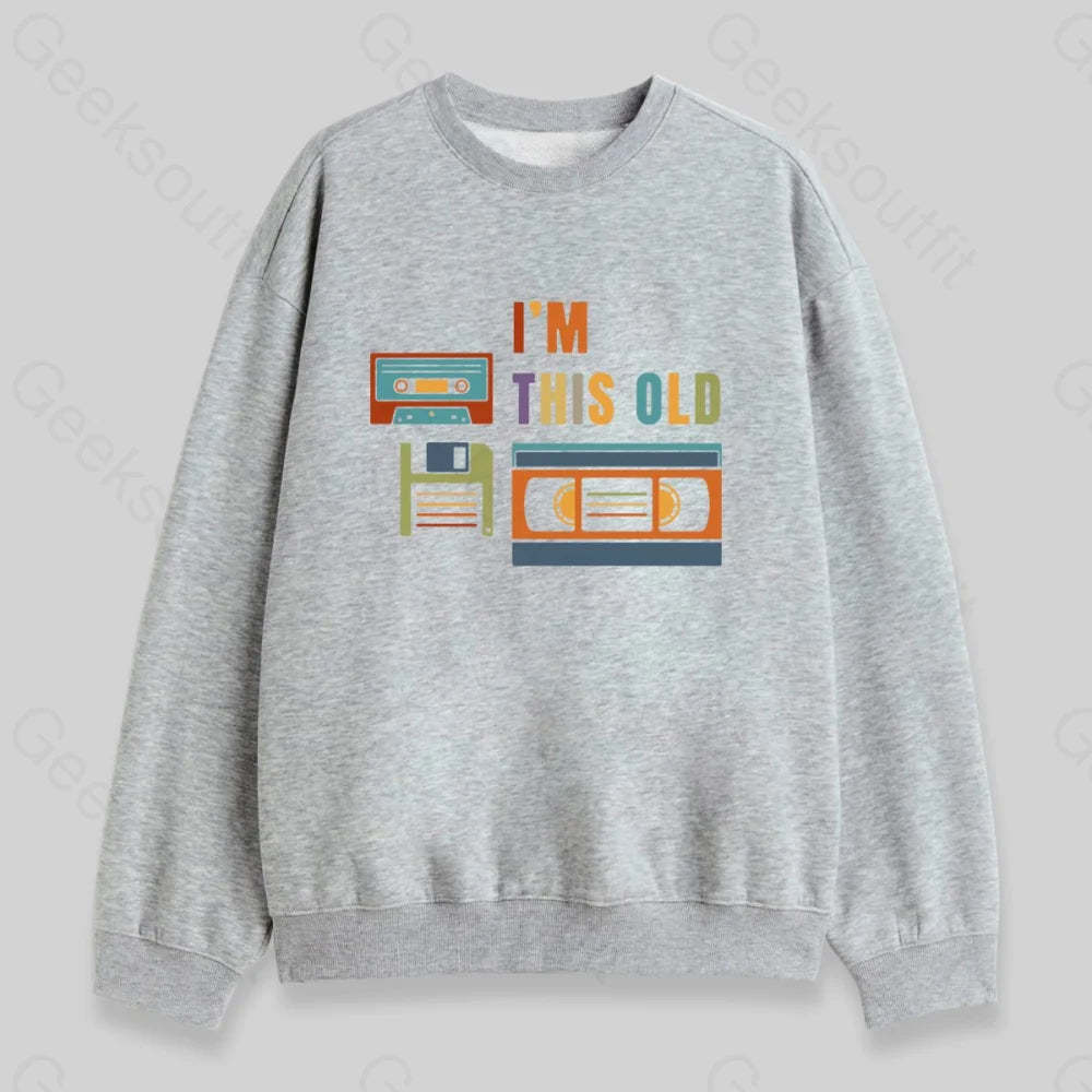 Im This Old Sweatshirt - Geeksoutfit