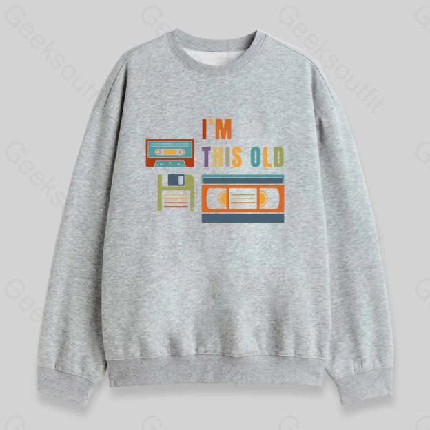 Im This Old Sweatshirt - Geeksoutfit