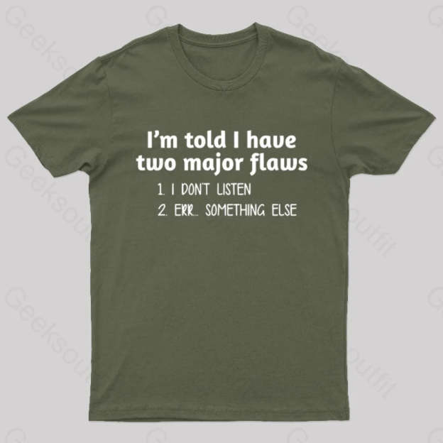 I’m Told I Have Two Major Flaws Geek T-Shirt Army Green / S