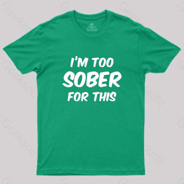 Im Too Sober For This T-Shirt Green / S