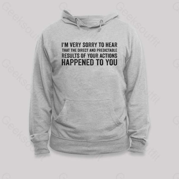 I¡¯m Very Sorry To Hear That Is Consequences Hoodie Grey / S