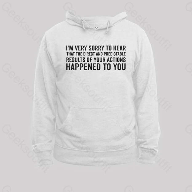 I¡¯m Very Sorry To Hear That Is Consequences Hoodie White / S