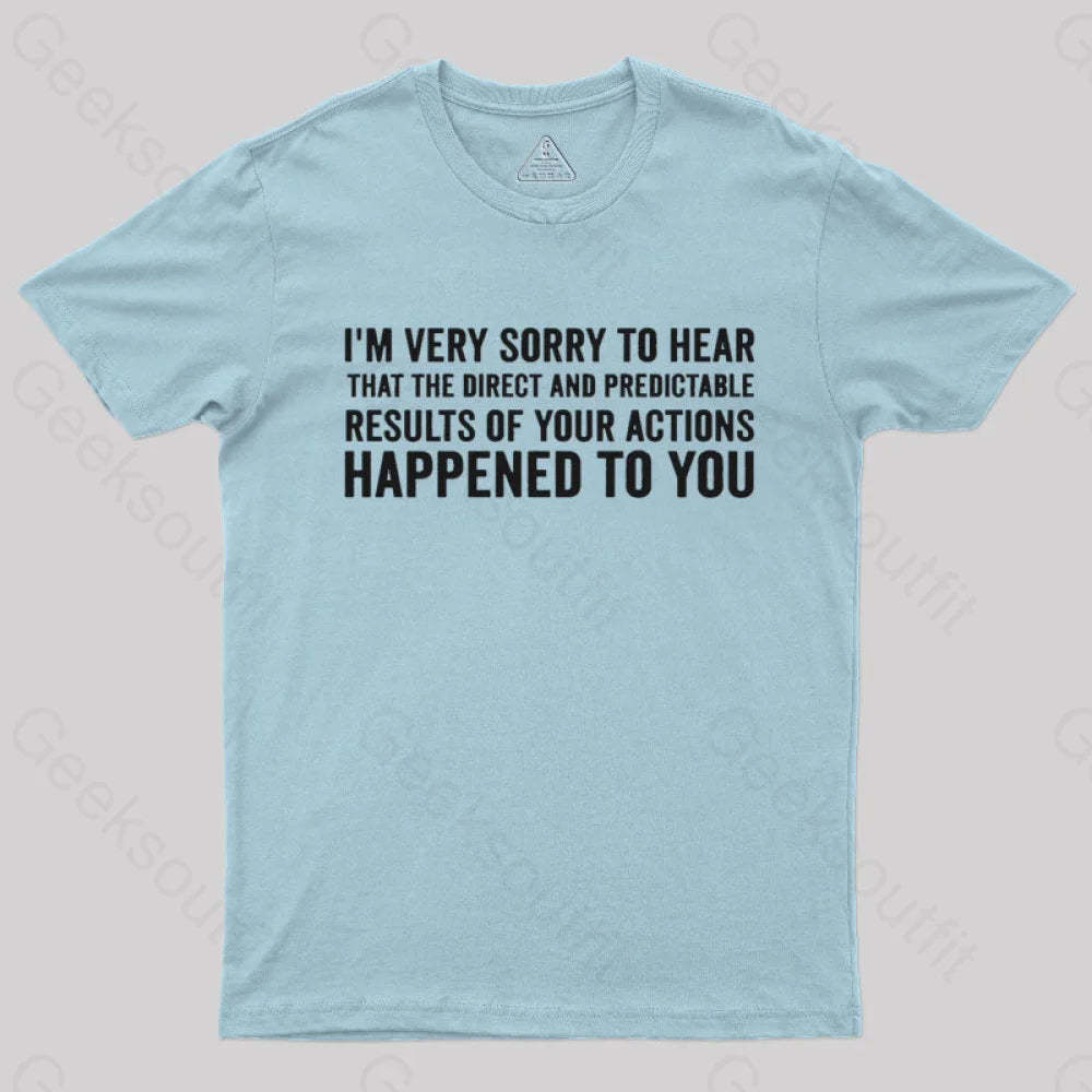 I’m Very Sorry To Hear That Is Consequences T-Shirt Light Blue / S