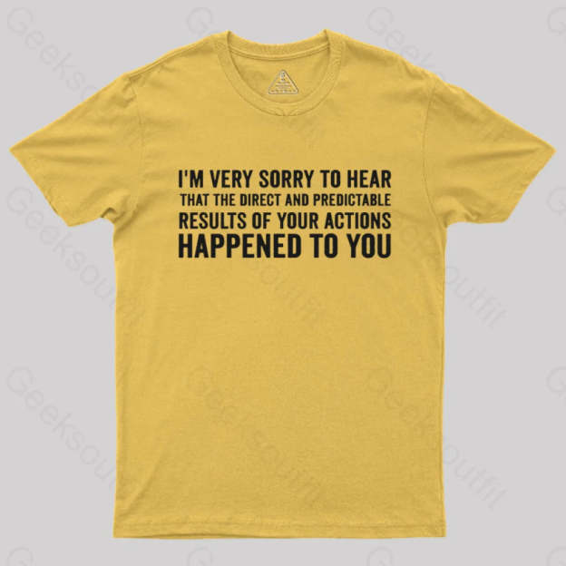 I’m Very Sorry To Hear That Is Consequences T-Shirt Yellow / S
