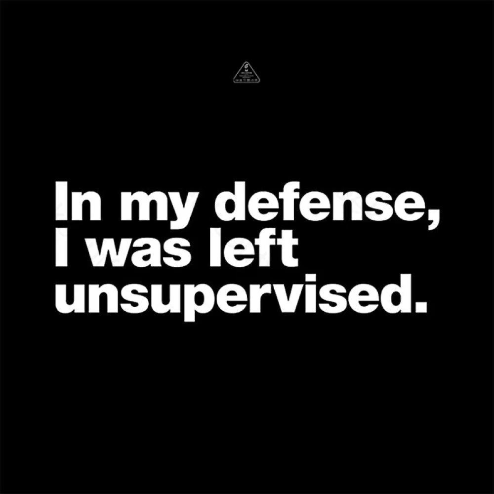 In My Defense I Was Left Unsupervised Geek T-Shirt