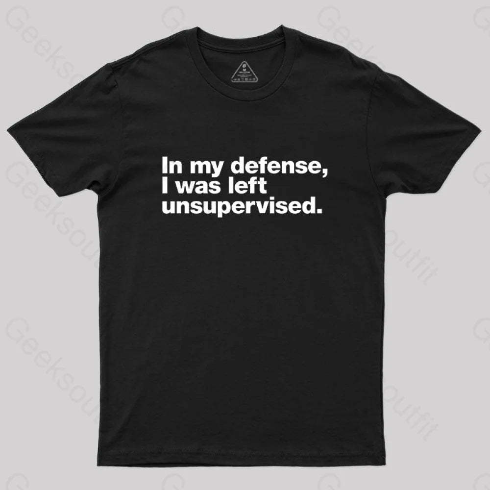 In My Defense I Was Left Unsupervised Geek T-Shirt Black / S