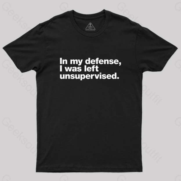 In My Defense I Was Left Unsupervised Geek T-Shirt Black / S