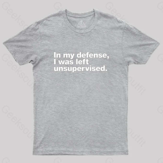 In My Defense I Was Left Unsupervised Geek T-Shirt Grey / S