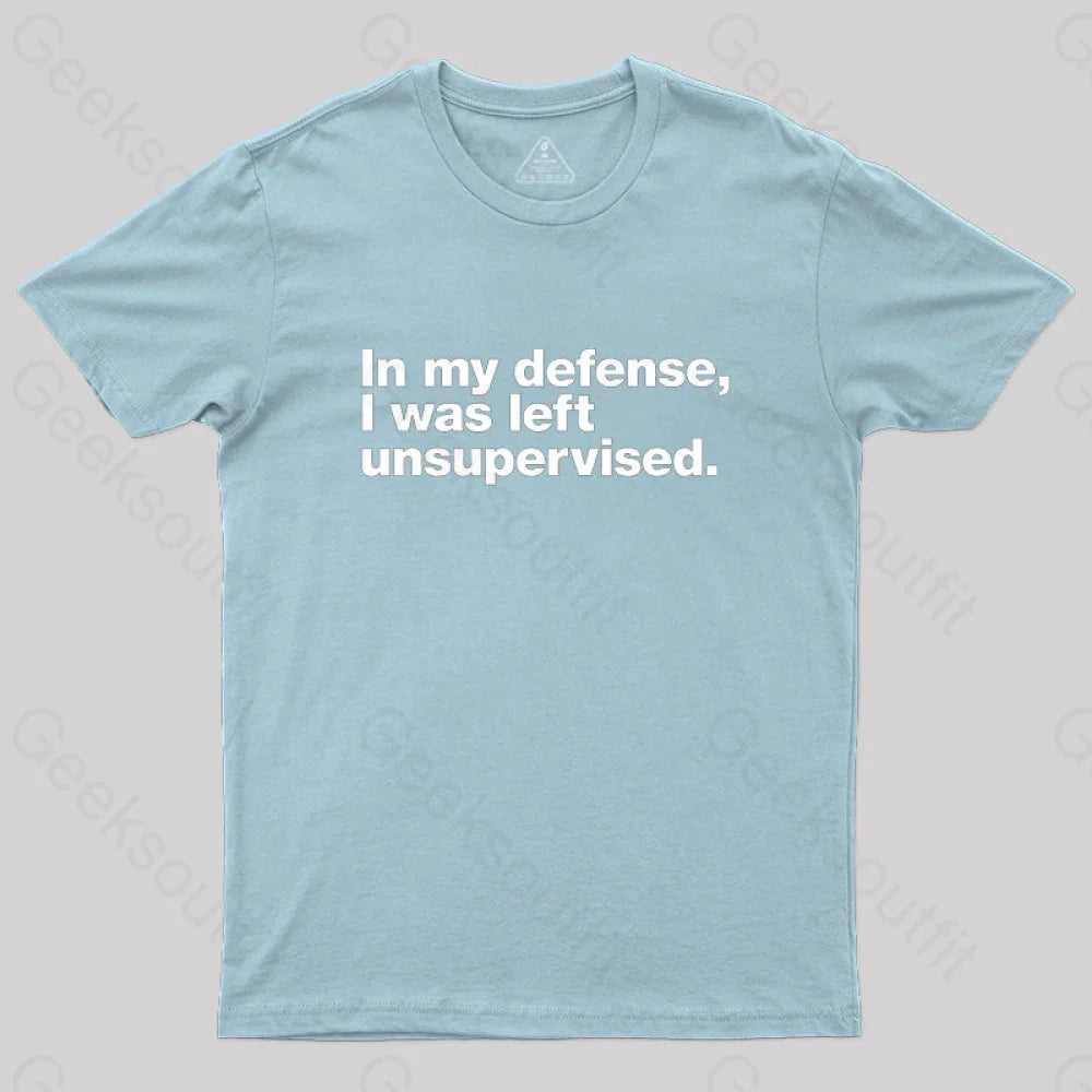In My Defense I Was Left Unsupervised Geek T-Shirt Light Blue / S