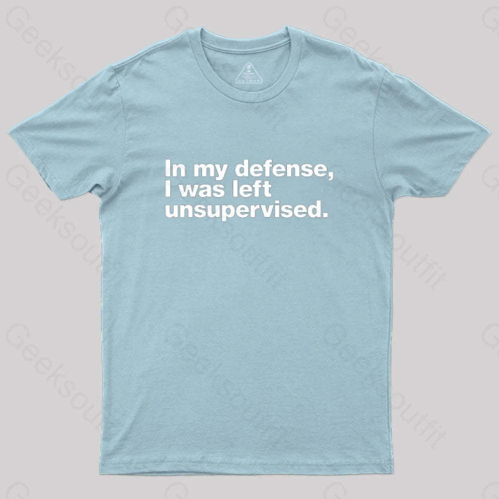 In My Defense I Was Left Unsupervised Geek T-Shirt Light Blue / S
