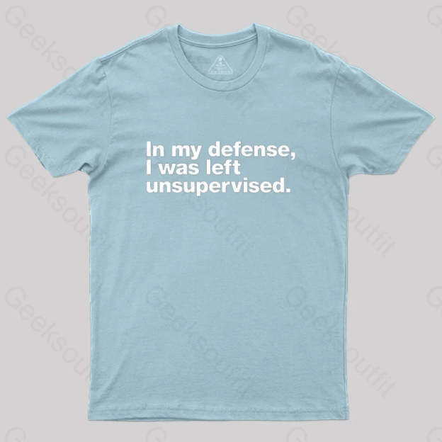 In My Defense I Was Left Unsupervised Geek T-Shirt Light Blue / S