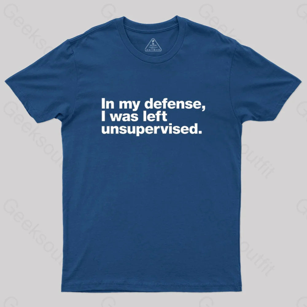 In My Defense I Was Left Unsupervised Geek T-Shirt Navy / S