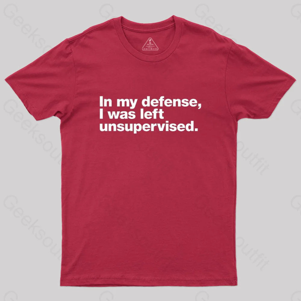 In My Defense I Was Left Unsupervised Geek T-Shirt Red / S