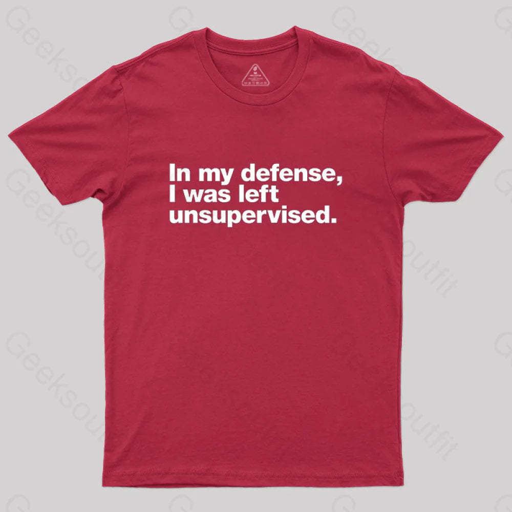 In My Defense I Was Left Unsupervised Geek T-Shirt Red / S